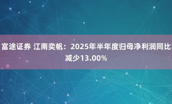 富途证券 江南奕帆：2025年半年度归母净利润同比减少13.00%