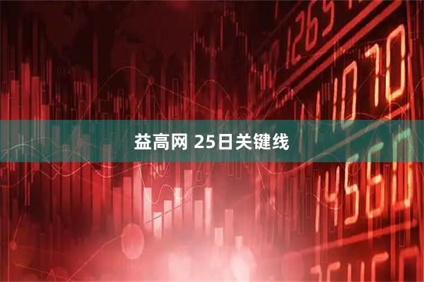 益高网 25日关键线